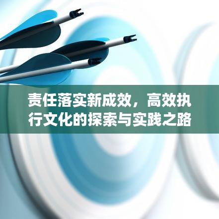 责任落实新成效,高效执行文化的探索与实践之路