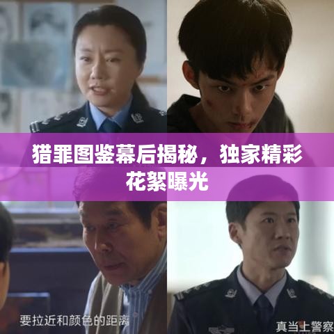 猎罪图鉴幕后揭秘，独家精彩花絮曝光
