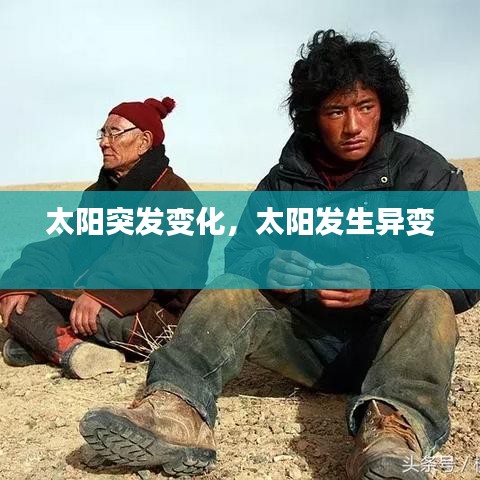 太阳突发变化,太阳发生异变