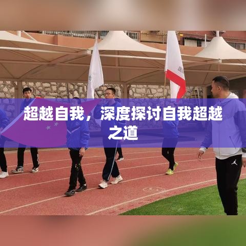 超越自我,深度探讨自我超越之道