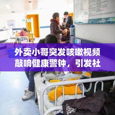外卖小哥突发咳嗽视频敲响健康警钟，引发社会关注