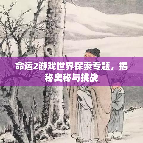 命运2游戏世界探索专题，揭秘奥秘与挑战