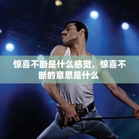 惊喜不断是什么感觉,惊喜不断的意思是什么