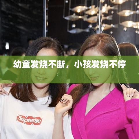 幼童发烧不断，小孩发烧不停 