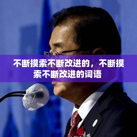 不断摸索不断改进的，不断摸索不断改进的词语 