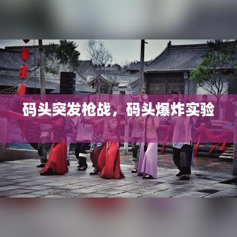 码头突发枪战，码头爆炸实验 