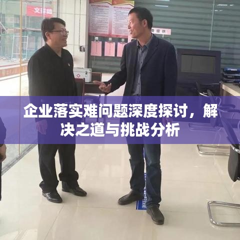 企业落实难问题深度探讨，解决之道与挑战分析