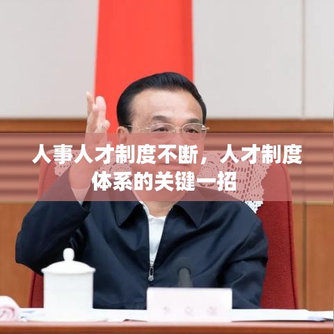 人事人才制度不断，人才制度体系的关键一招 
