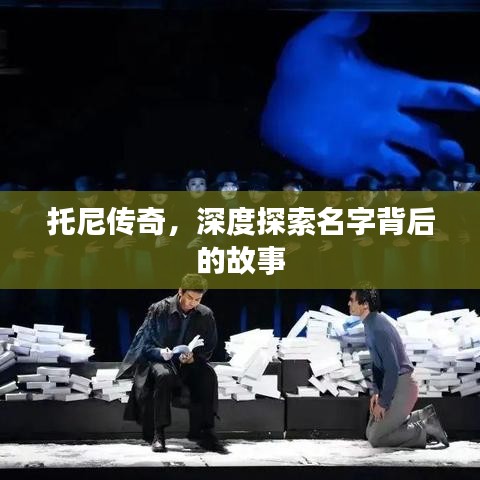 托尼传奇,深度探索名字背后的故事