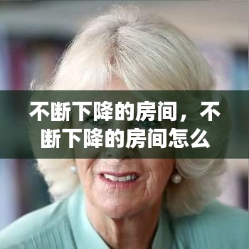 不断下降的房间,不断下降的房间怎么形容