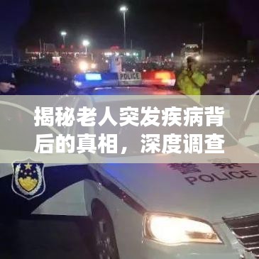 揭秘老人突发疾病背后的真相,深度调查揭示原因与应对之道