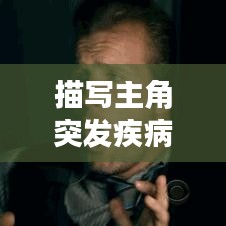 描写主角突发疾病，形容突发疾病的成语 