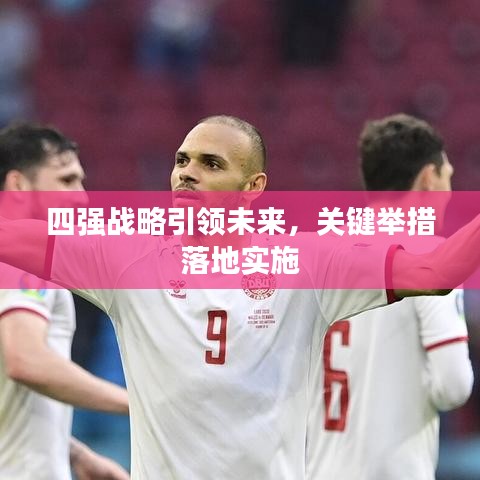 四强战略引领未来，关键举措落地实施