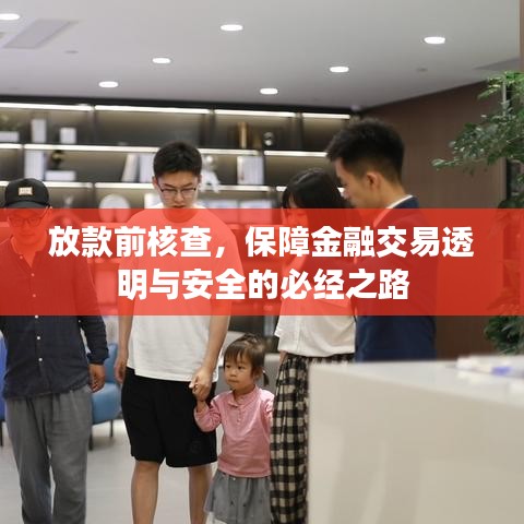 放款前核查，保障金融交易透明与安全的必经之路