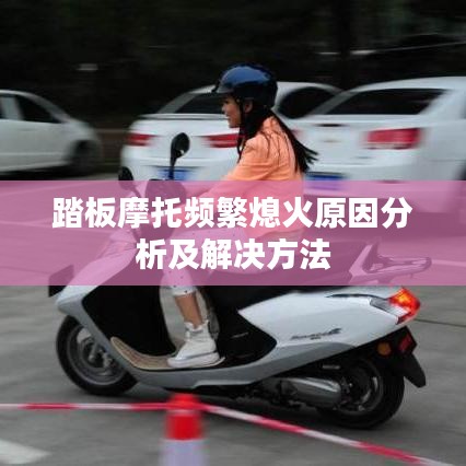 踏板摩托频繁熄火原因分析及解决方法