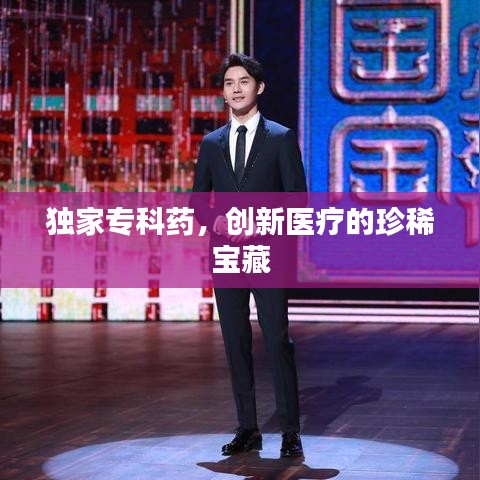 独家专科药,创新医疗的珍稀宝藏