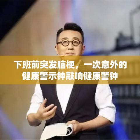 下班前突发脑梗，一次意外的健康警示钟敲响健康警钟