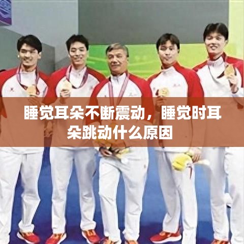 睡觉耳朵不断震动,睡觉时耳朵跳动什么原因