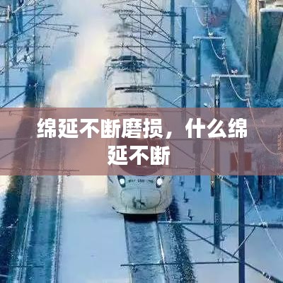 绵延不断磨损，什么绵延不断 