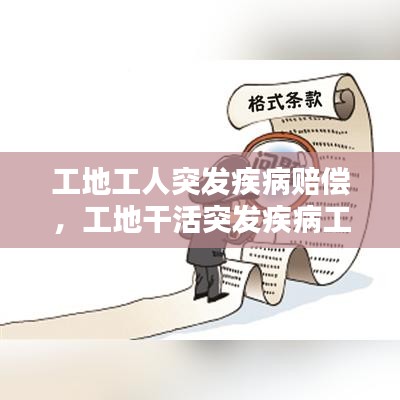 工地工人突发疾病赔偿，工地干活突发疾病工地补偿 