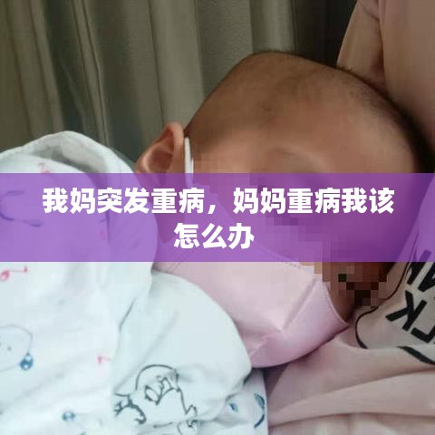 我妈突发重病,妈妈重病我该怎么办