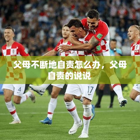 父母不断地自责怎么办,父母自责的说说