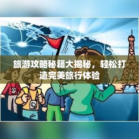 旅游攻略秘籍大揭秘，轻松打造完美旅行体验