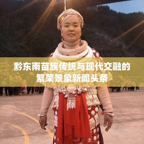 黔东南苗族传统与现代交融的繁荣景象新闻头条