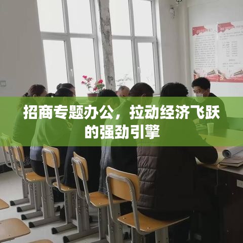 招商专题办公,拉动经济飞跃的强劲引擎