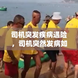 司机突发疾病遇险，司机突然发病如何处理 