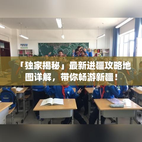 「独家揭秘」最新进疆攻略地图详解,带你畅游新疆!