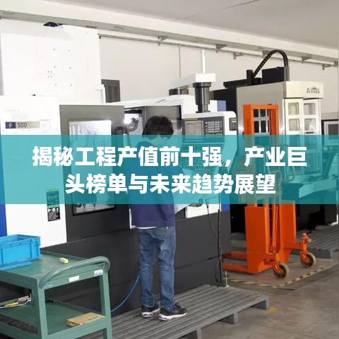 揭秘工程产值前十强，产业巨头榜单与未来趋势展望