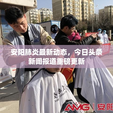 安阳肺炎最新动态,今日头条新闻报道重磅更新