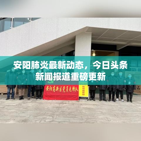 安阳肺炎最新动态,今日头条新闻报道重磅更新