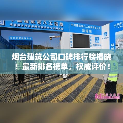 烟台建筑公司口碑排行榜揭晓！最新排名榜单，权威评价！