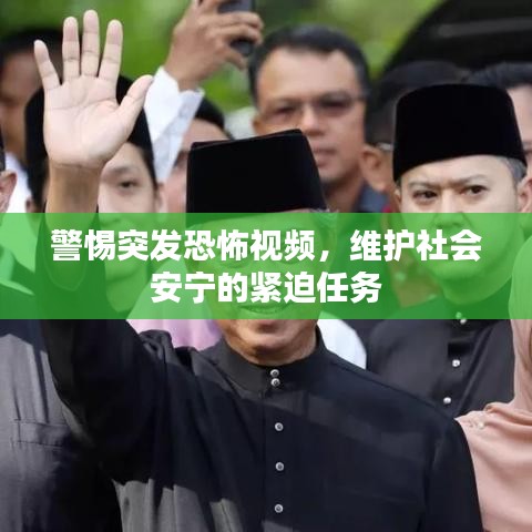警惕突发恐怖视频,维护社会安宁的紧迫任务