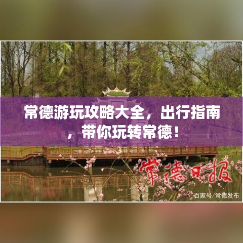 常德游玩攻略大全,出行指南,带你玩转常德!