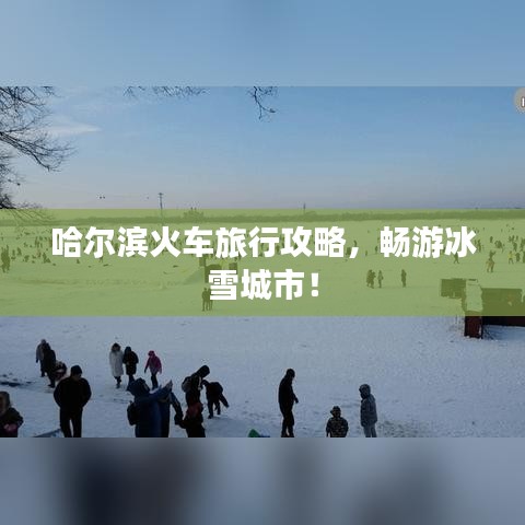 哈尔滨火车旅行攻略，畅游冰雪城市！