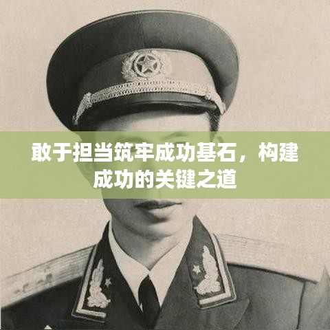敢于担当筑牢成功基石,构建成功的关键之道