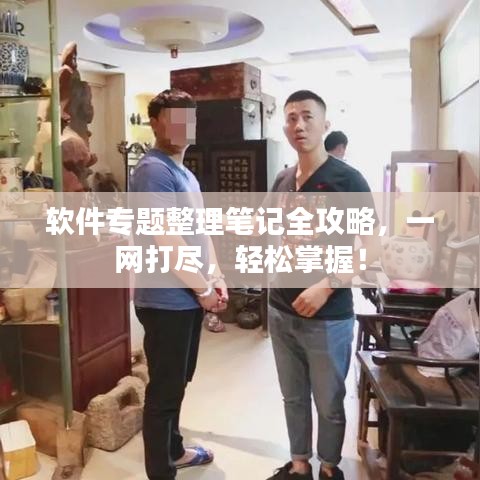 软件专题整理笔记全攻略，一网打尽，轻松掌握！