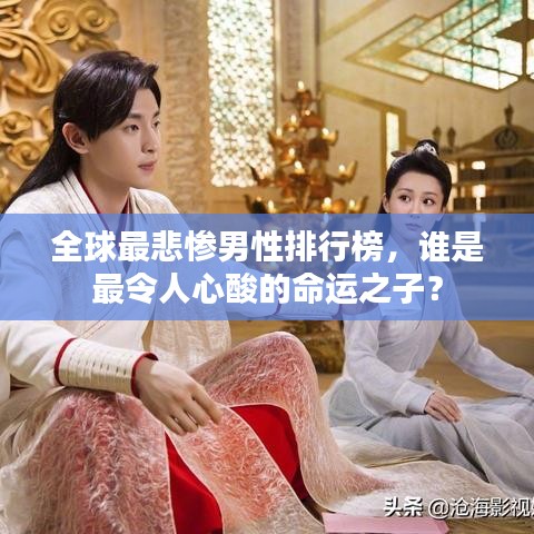 全球最悲惨男性排行榜,谁是最令人心酸的命运之子?