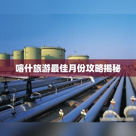 喀什旅游最佳月份攻略揭秘