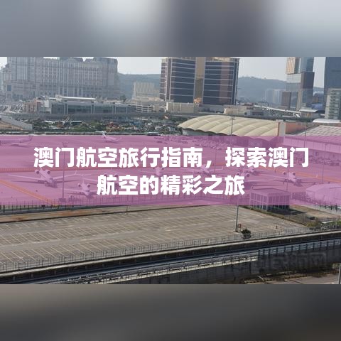 澳门航空旅行指南，探索澳门航空的精彩之旅