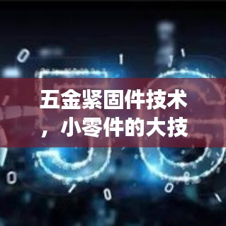 五金紧固件专业技术，小零件展现大智慧