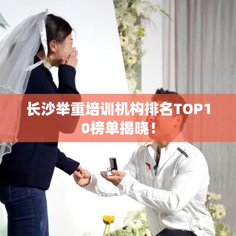 长沙举重培训机构排名TOP10榜单揭晓！