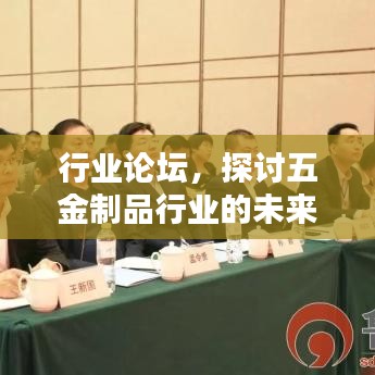 五金行业论坛，探讨未来趋势，引领行业前行