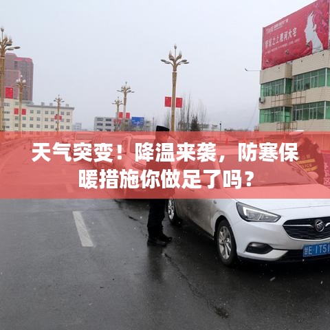天气突变!降温来袭,防寒保暖措施你做足了吗?