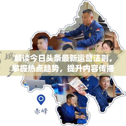 解读今日头条最新运营法则，掌握热点趋势，提升内容传播力