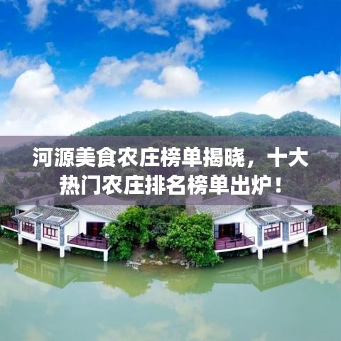 河源美食农庄榜单揭晓，十大热门农庄排名榜单出炉！