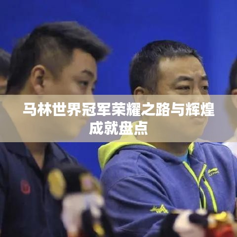 马林世界冠军荣耀之路与辉煌成就盘点